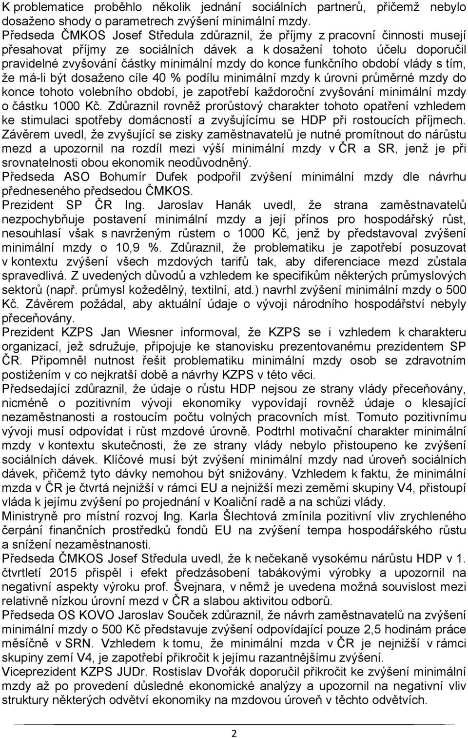konce funkčního období vlády s tím, že má-li být dosaženo cíle 40 % podílu minimální mzdy k úrovni průměrné mzdy do konce tohoto volebního období, je zapotřebí každoroční zvyšování minimální mzdy o