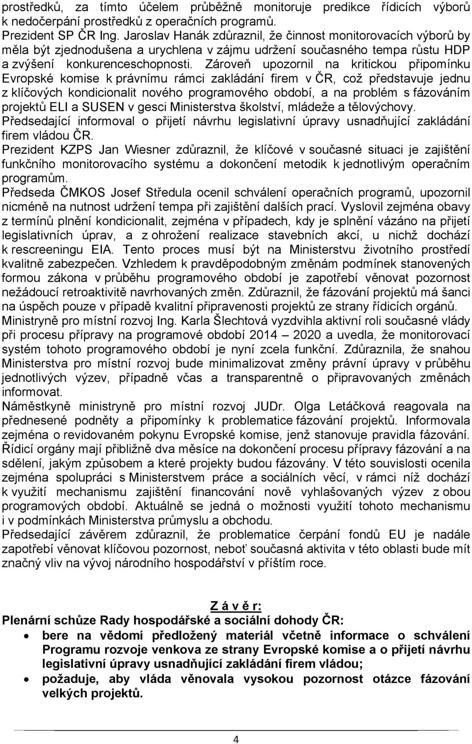 Zároveň upozornil na kritickou připomínku Evropské komise k právnímu rámci zakládání firem v ČR, což představuje jednu z klíčových kondicionalit nového programového období, a na problém s fázováním