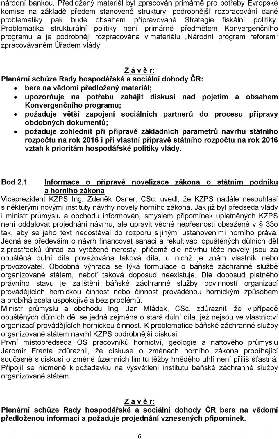 fiskální politiky. Problematika strukturální politiky není primárně předmětem Konvergenčního programu a je podrobněji rozpracována v materiálu Národní program reforem zpracovávaném Úřadem vlády.