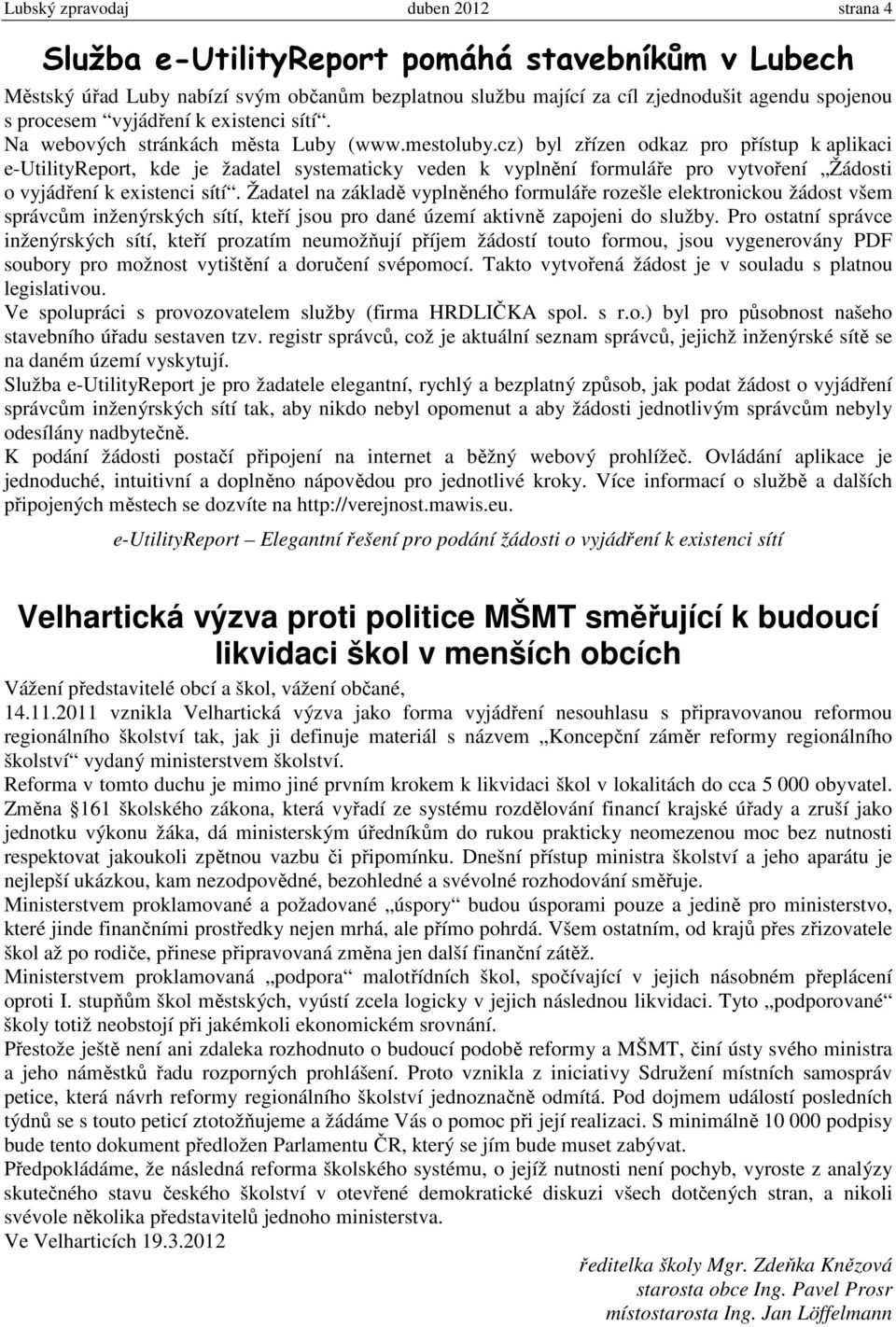 cz) byl zřízen odkaz pro přístup k aplikaci e-utilityreport, kde je žadatel systematicky veden k vyplnění formuláře pro vytvoření Žádosti o vyjádření k existenci sítí.