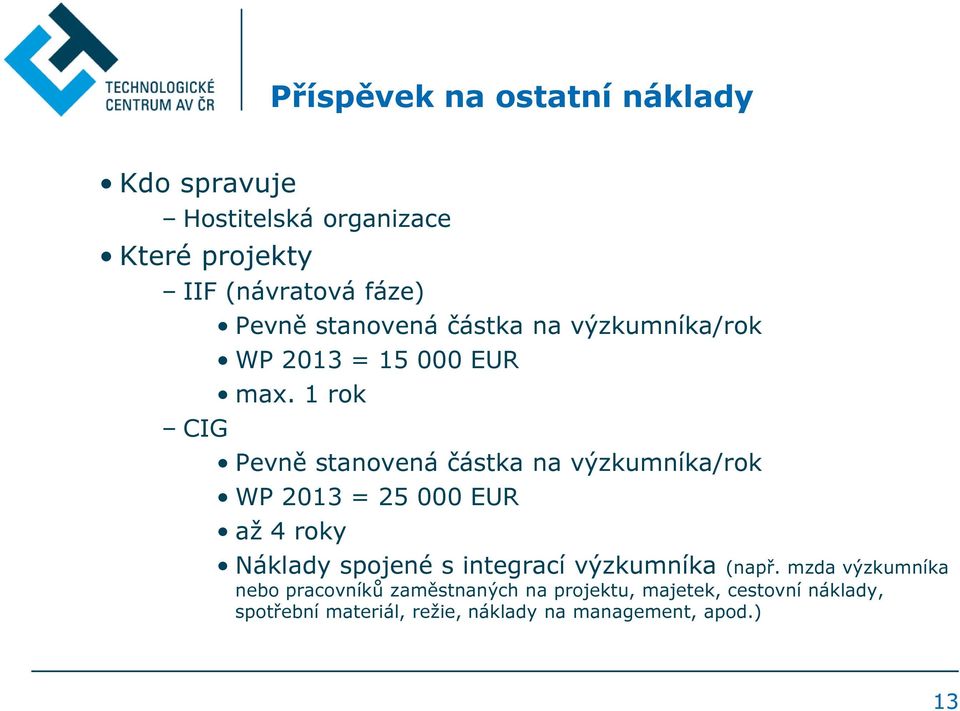 1 rok Pevně stanovená částka na výzkumníka/rok WP 2013 = 25 000 EUR až 4 roky Náklady spojené s integrací