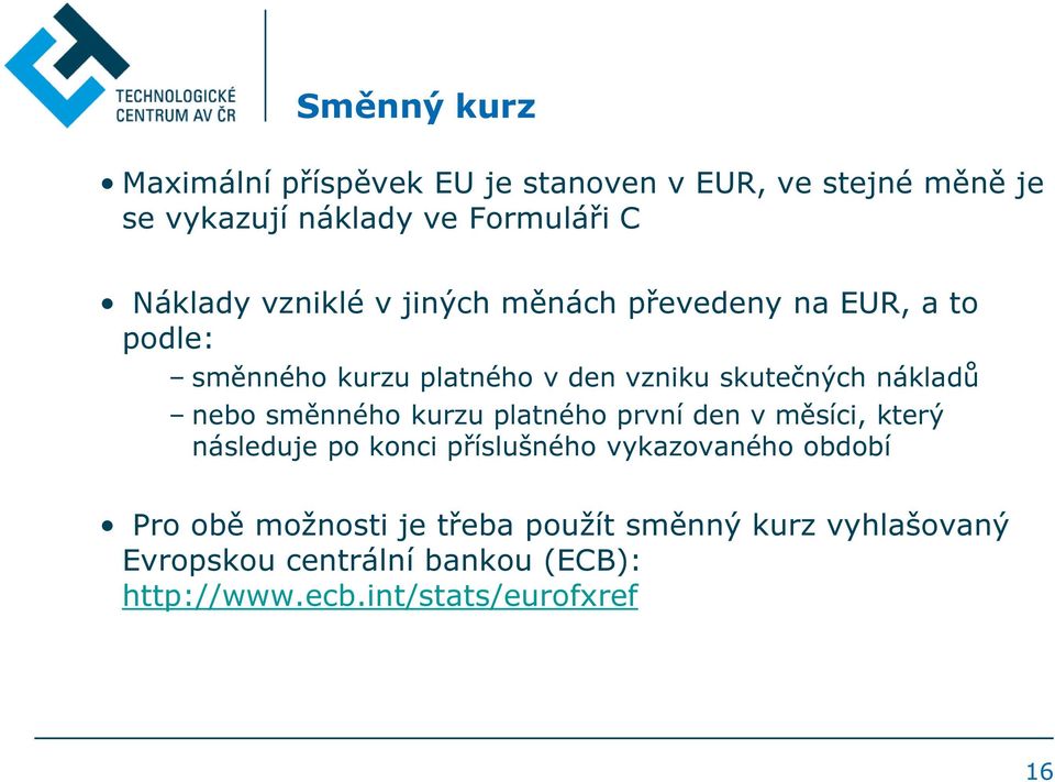 směnného kurzu platného první den v měsíci, který následuje po konci příslušného vykazovaného období Pro obě