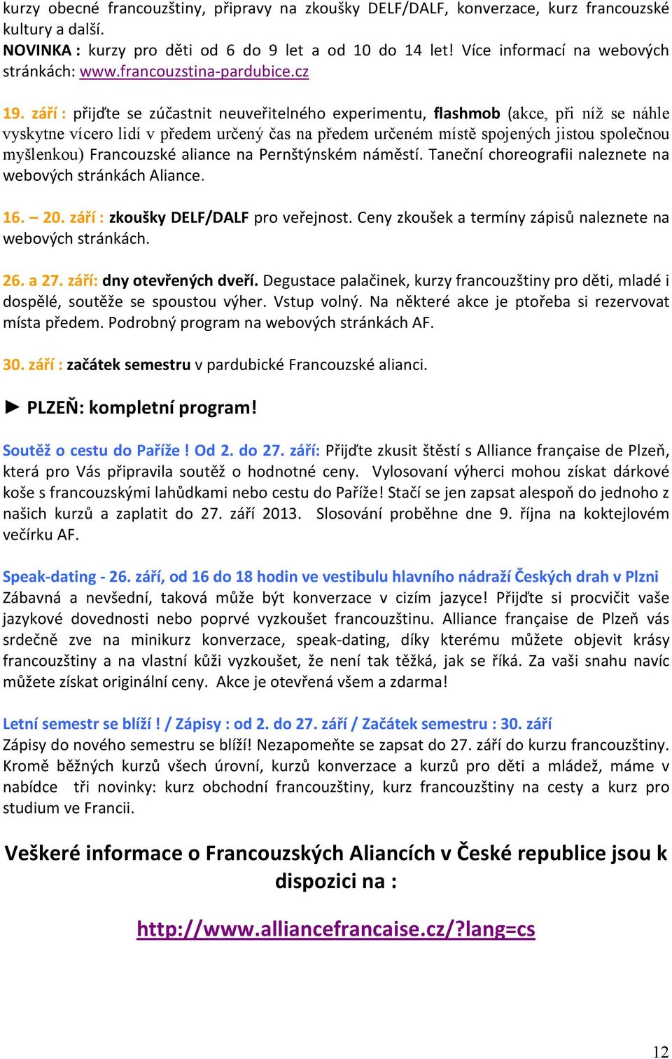 září : přijďte se zúčastnit neuveřitelného experimentu, flashmob (akce, při níž se náhle vyskytne vícero lidí v předem určený čas na předem určeném místě spojených jistou společnou myšlenkou)