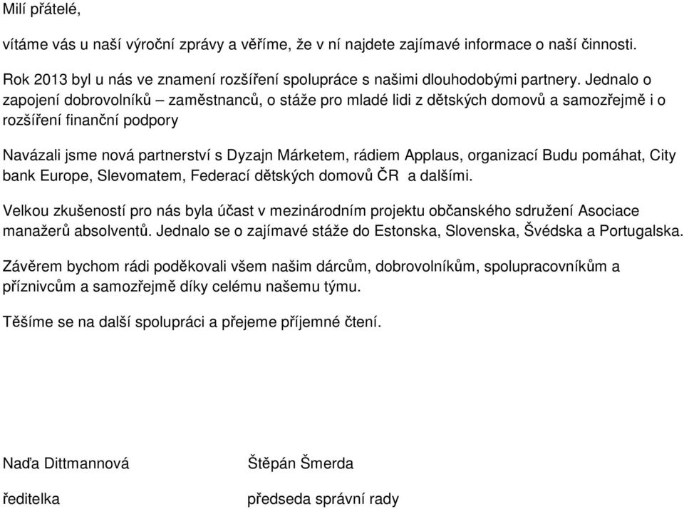 organizací Budu pomáhat, City bank Europe, Slevomatem, Federací dětských domovů ČR a dalšími.