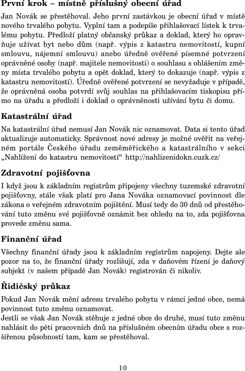 výpis z katastru nemovitostí, kupní smlouvu, nájemní smlouvu) anebo úředně ověřené písemné potvrzení oprávněné osoby (např.