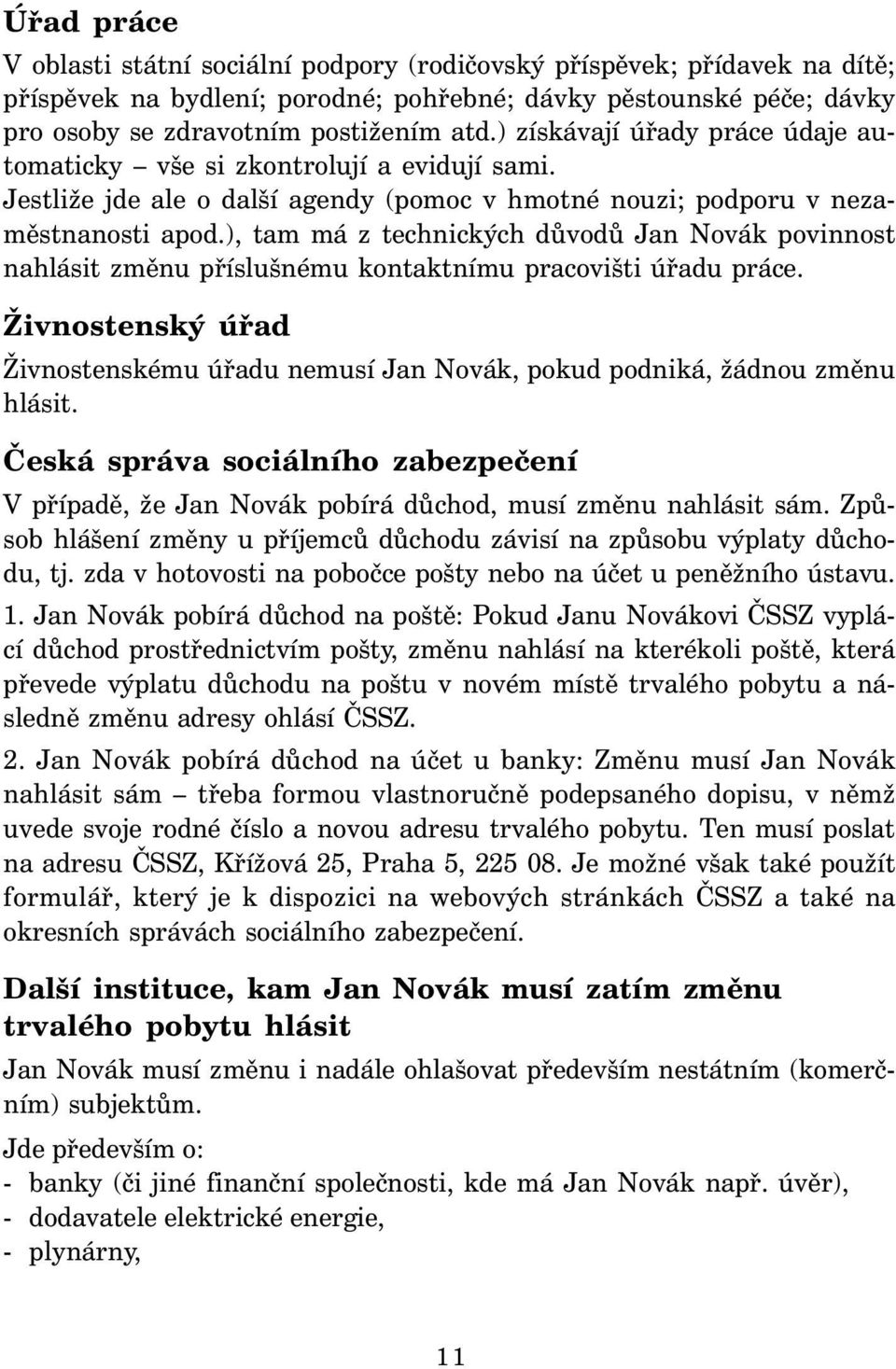 ), tam má z technických důvodů Jan Novák povinnost nahlásit změnu příslušnému kontaktnímu pracovišti úřadu práce.