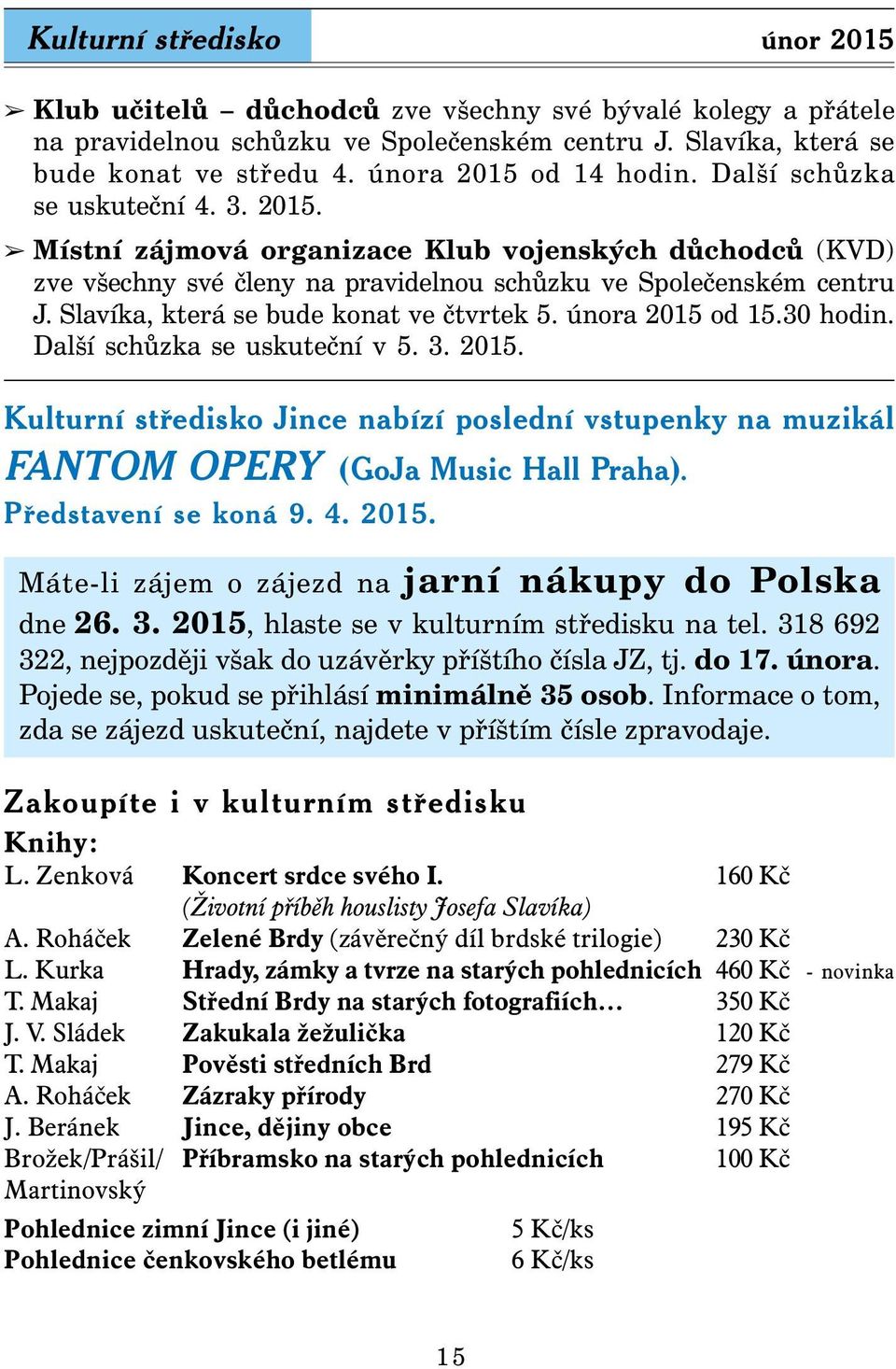 Slavíka, která se bude konat ve čtvrtek 5. února 2015 od 15.30 hodin. Další schůzka se uskuteční v 5. 3. 2015. Kulturní středisko Jince nabízí poslední vstupenky na muzikál FANTOM OPERY (GoJa Music Hall Praha).