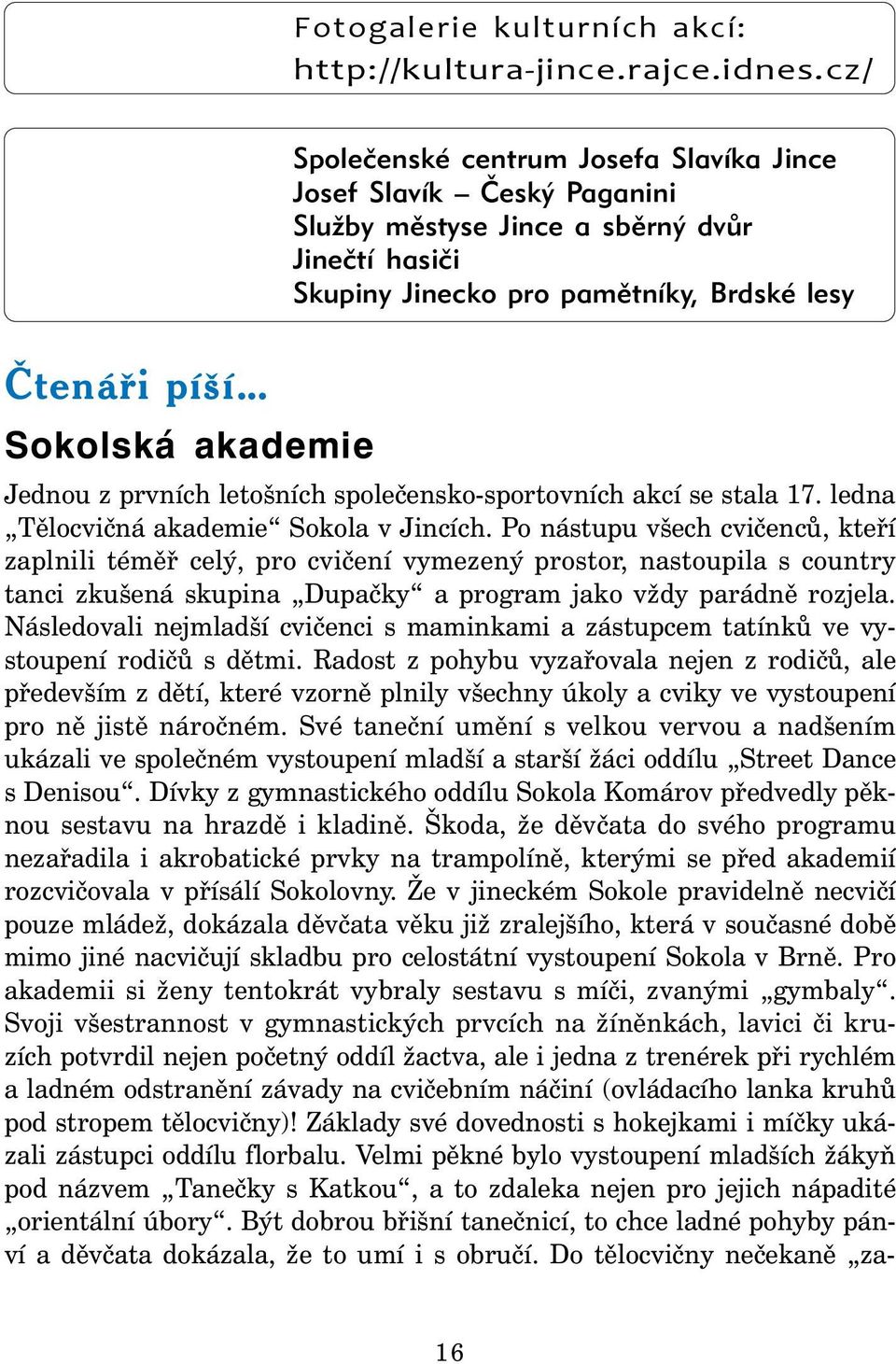 .. Sokolská akademie Jednou z prvních letošních společensko-sportovních akcí se stala 17. ledna Tělocvičná akademie Sokola v Jincích.