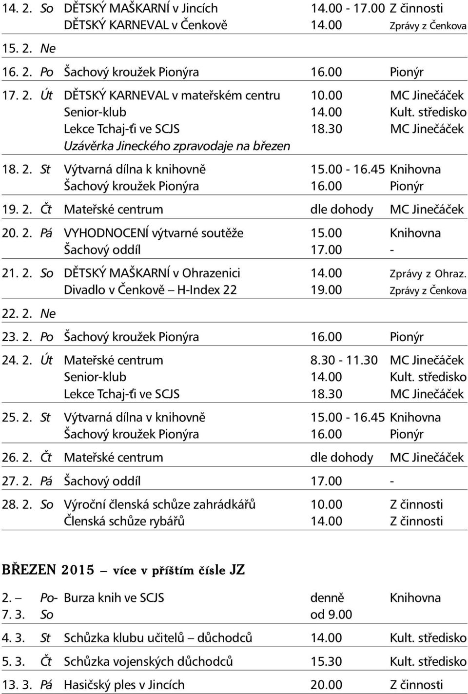 45 Knihovna Šachový kroužek Pionýra 16.00 Pionýr 19. 2. Čt Mateřské centrum dle dohody MC Jinečáček 20. 2. Pá VYHODNOCENÍ výtvarné soutěže 15.00 Knihovna Šachový oddíl 17.00-21. 2. So DĚTSKÝ MAŠKARNÍ v Ohrazenici 14.