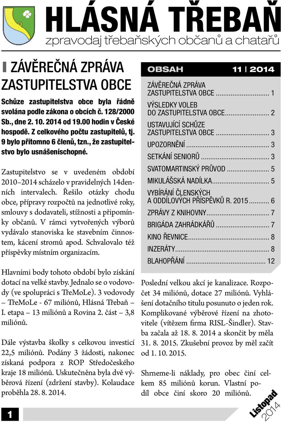 Zastupitelstvo se v uvedeném období 2010 2014 scházelo v pravidelných 14denních intervalech.