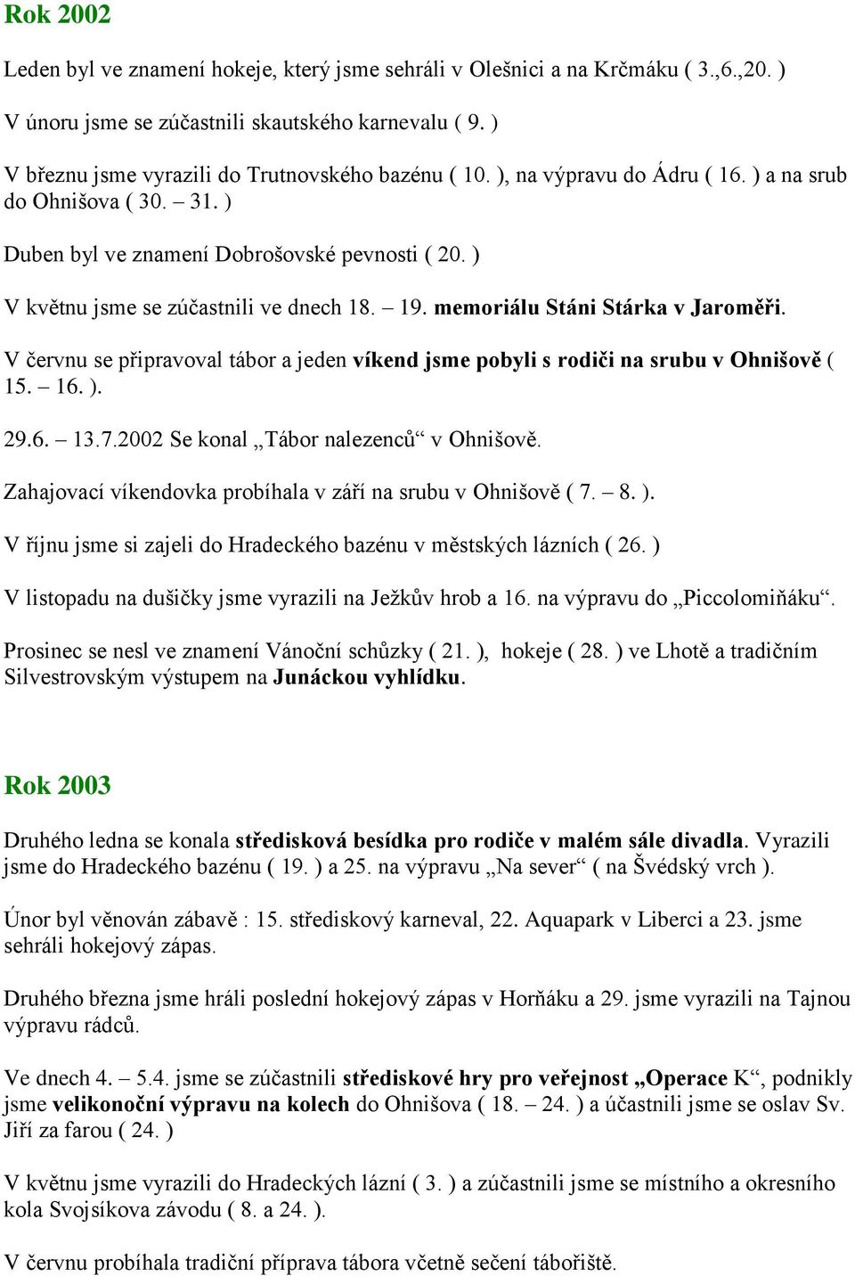 ) V květnu jsme se zúčastnili ve dnech 18. 19. memoriálu Stáni Stárka v Jaroměři. V červnu se připravoval tábor a jeden víkend jsme pobyli s rodiči na srubu v Ohnišově ( 15. 16. ). 29.6. 13.7.