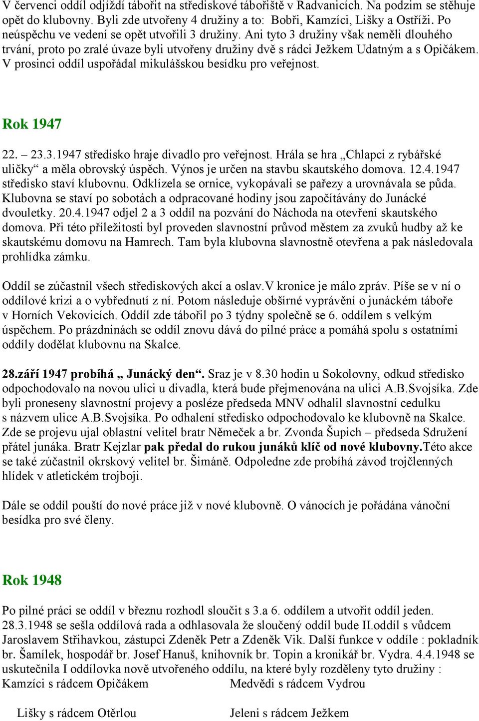 V prosinci oddíl uspořádal mikulášskou besídku pro veřejnost. Rok 1947 22. 23.3.1947 středisko hraje divadlo pro veřejnost. Hrála se hra Chlapci z rybářské uličky a měla obrovský úspěch.