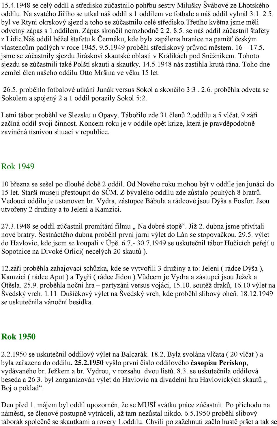 Náš oddíl běţel štafetu k Čermáku, kde byla zapálena hranice na paměť českým vlastencům padlých v roce 1945. 9.5.1949 proběhl střediskový průvod městem. 16 17.5. jsme se zúčastnily sjezdu Jiráskovi skautské oblasti v Králikách pod Sněţníkem.