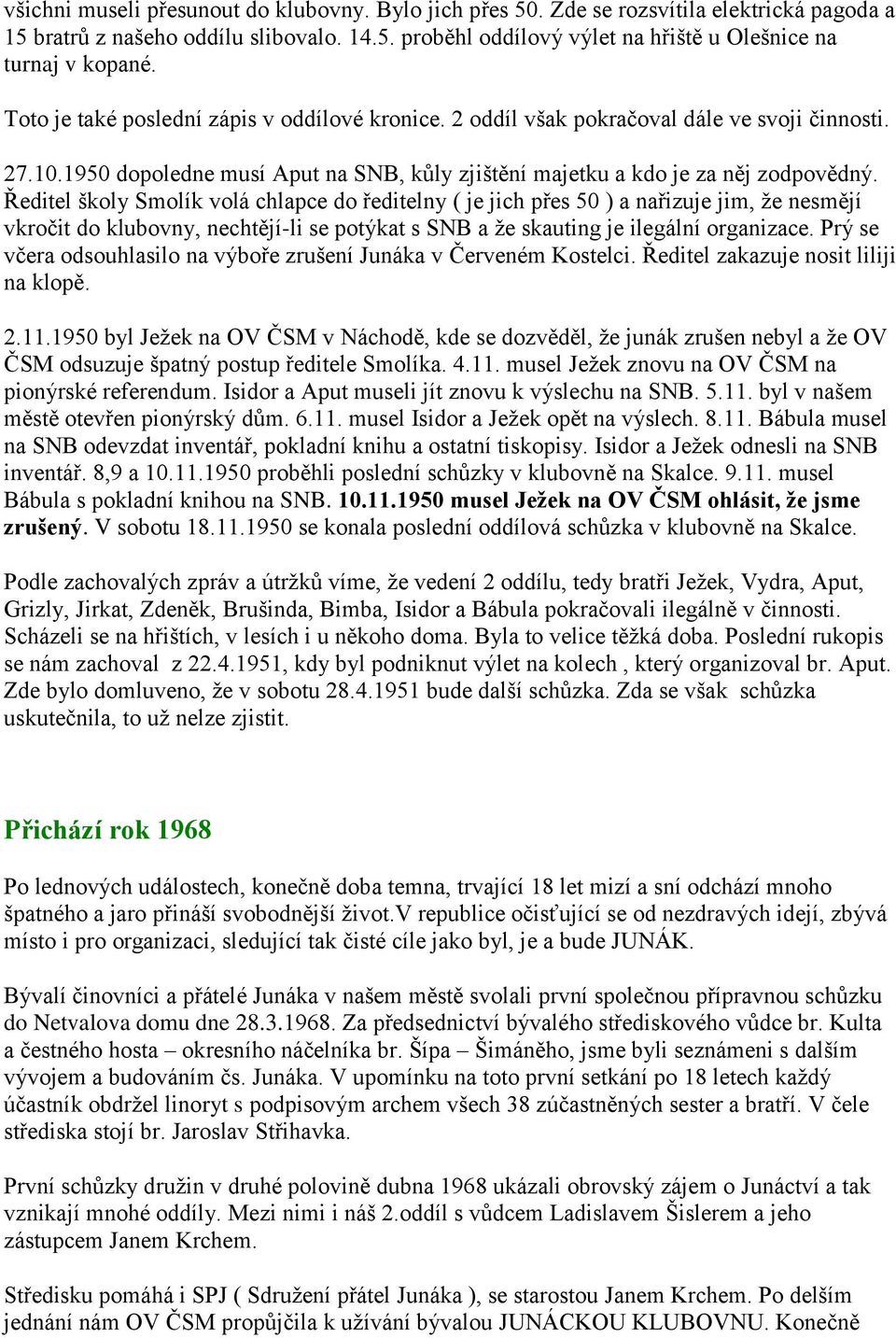 Ředitel školy Smolík volá chlapce do ředitelny ( je jich přes 50 ) a nařizuje jim, ţe nesmějí vkročit do klubovny, nechtějí-li se potýkat s SNB a ţe skauting je ilegální organizace.