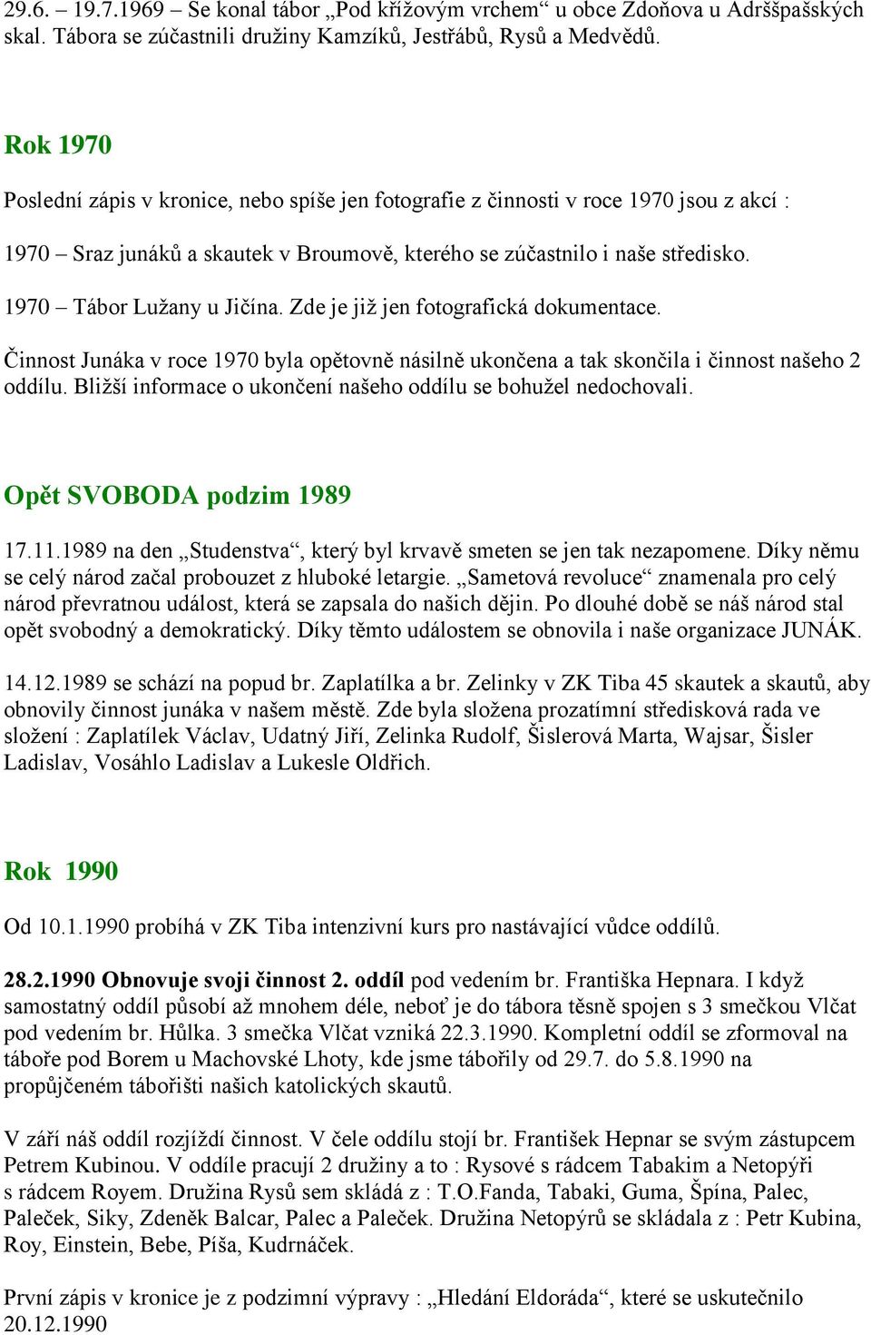 1970 Tábor Luţany u Jičína. Zde je jiţ jen fotografická dokumentace. Činnost Junáka v roce 1970 byla opětovně násilně ukončena a tak skončila i činnost našeho 2 oddílu.
