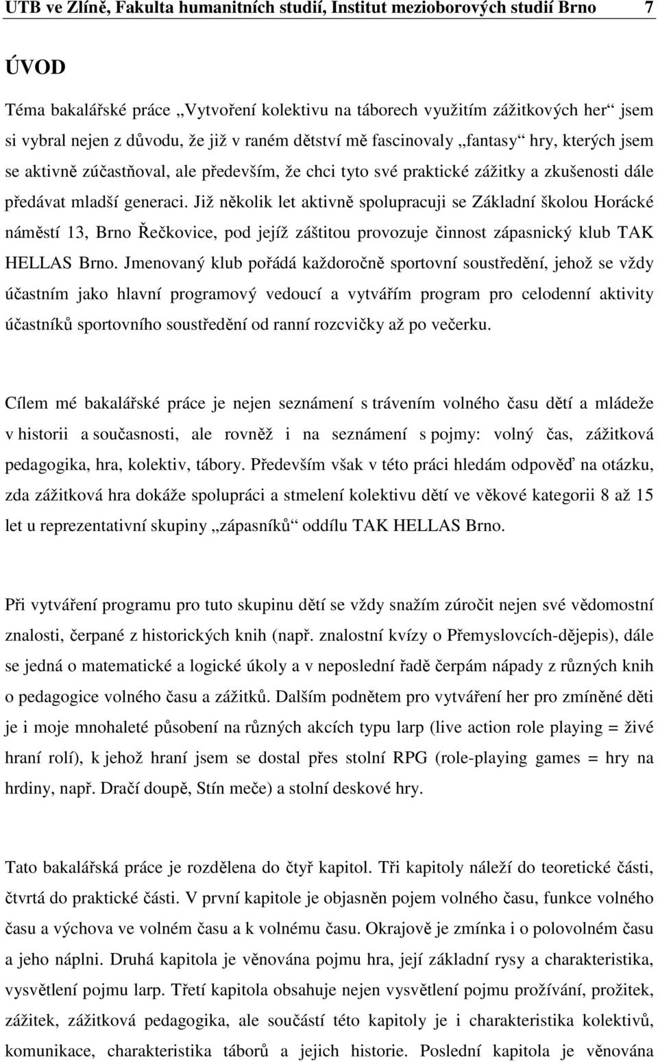 Již několik let aktivně spolupracuji se Základní školou Horácké náměstí 13, Brno Řečkovice, pod jejíž záštitou provozuje činnost zápasnický klub TAK HELLAS Brno.