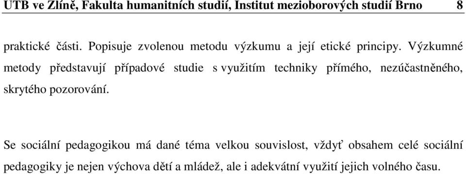 Výzkumné metody představují případové studie s využitím techniky přímého, nezúčastněného, skrytého