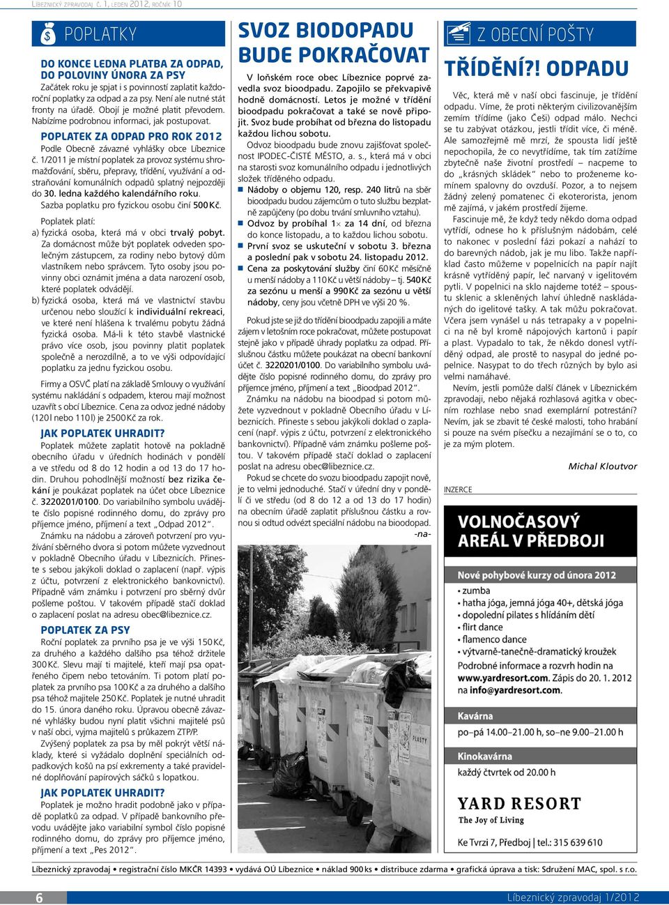 1/2011 je místní poplatek za provoz systému shromažďování, sběru, přepravy, třídění, využívání a odstraňování komunálních odpadů splatný nejpozději do 30. ledna každého kalendářního roku.