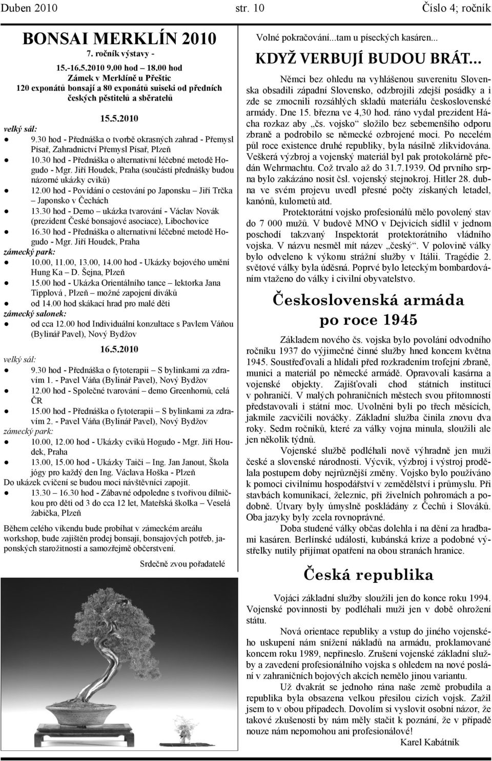 30 hod - Přednáška o tvorbě okrasných zahrad - Přemysl Písař, Zahradnictví Přemysl Písař, Plzeň 10.30 hod - Přednáška o alternativní léčebné metodě Hogudo - Mgr.