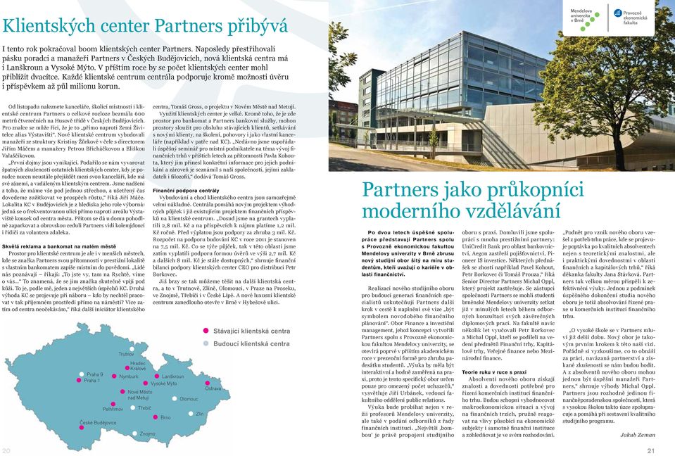 V příštím roce by se počet klientských center mohl přiblížit dvacítce. Každé klientské centrum centrála podporuje kromě možnosti úvěru i příspěvkem až půl milionu korun.