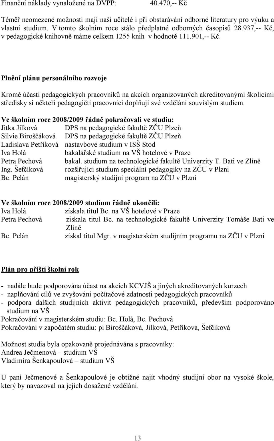 Plnění plánu personálního rozvoje Kromě účasti pedagogických pracovníků na akcích organizovaných akreditovanými školícími středisky si někteří pedagogičtí pracovníci doplňují své vzdělání souvislým