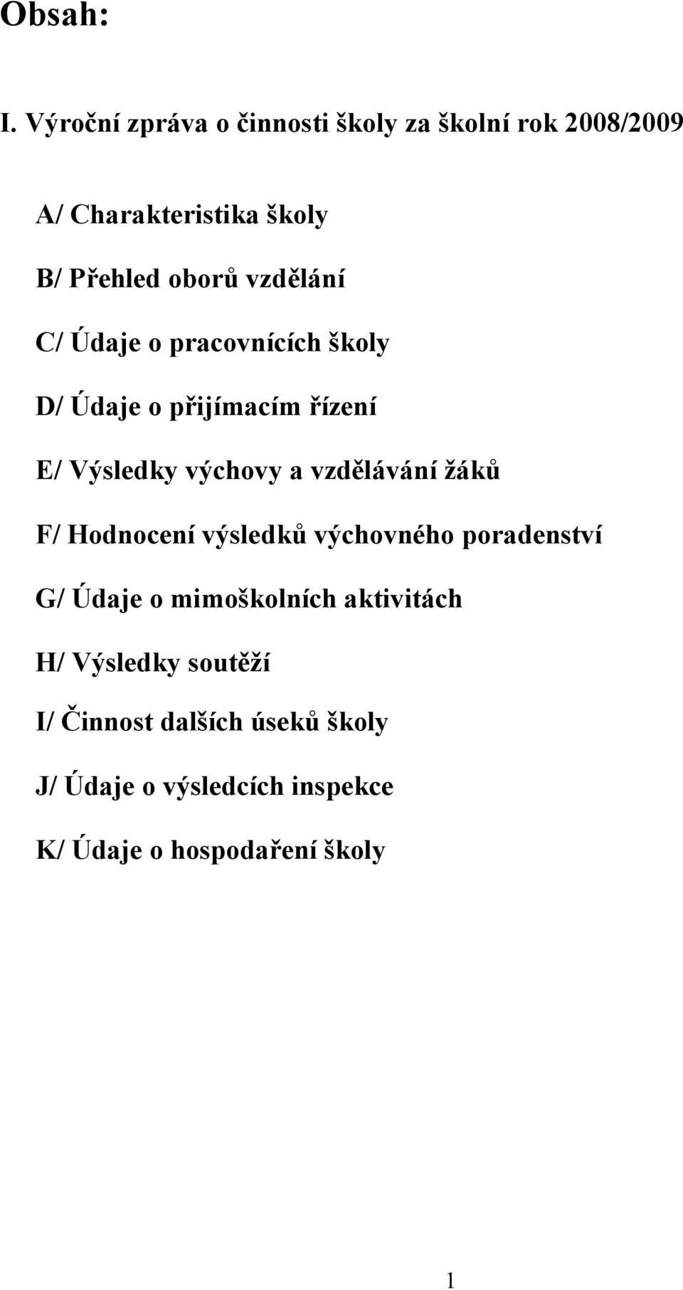 vzdělání C/ Údaje o pracovnících školy D/ Údaje o přijímacím řízení E/ Výsledky výchovy a vzdělávání