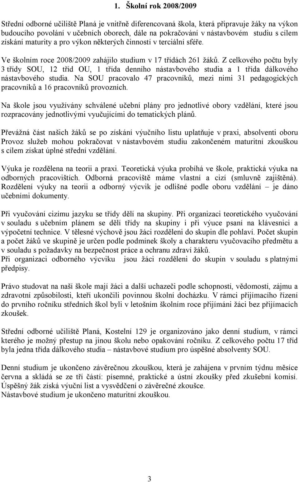 Z celkového počtu byly 3 třídy SOU, 12 tříd OU, 1 třída denního nástavbového studia a 1 třída dálkového nástavbového studia.