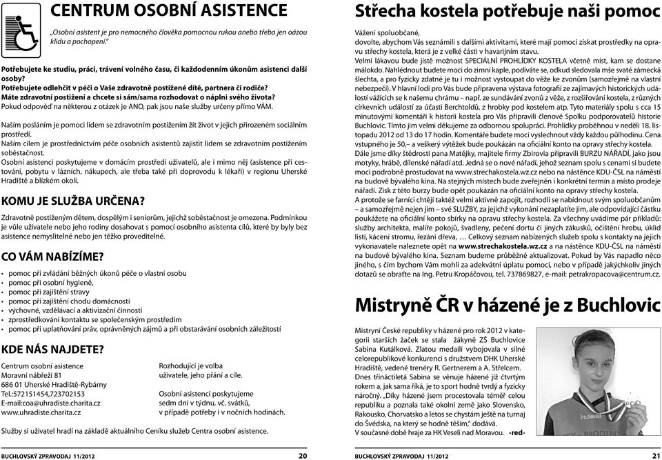 Máte zdravotní postižení a chcete si sám/sama rozhodovat o náplni svého života? Pokud odpověď na některou z otázek je ANO, pak jsou naše služby určeny přímo VÁM.