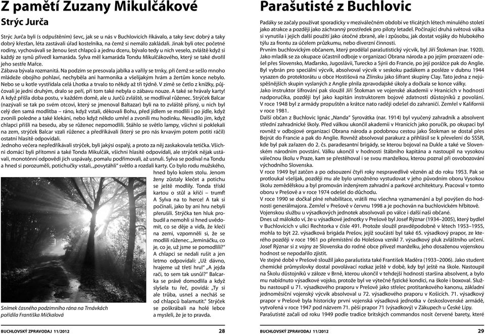 Sylva měl kamaráda Tondu Mikulčákového, který se také dvořil jeho sestře Mařce. Zábava bývala rozmanitá.