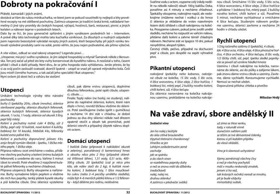 Dalo by se říci, že jsou generačně spřízněni s jiným vynálezem posledních let internetem. A právě díky této technologii mohla tato kuchařka vzniknout.