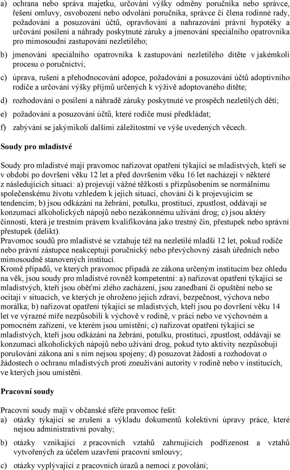 opatrovníka k zastupování nezletilého dítěte v jakémkoli procesu o poručnictví; c) úprava, rušení a přehodnocování adopce, požadování a posuzování účtů adoptivního rodiče a určování výšky příjmů