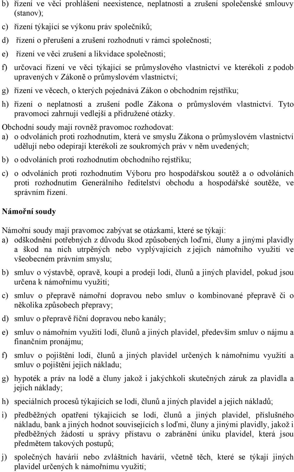 řízení ve věcech, o kterých pojednává Zákon o obchodním rejstříku; h) řízení o neplatnosti a zrušení podle Zákona o průmyslovém vlastnictví. Tyto pravomoci zahrnují vedlejší a přidružené otázky.