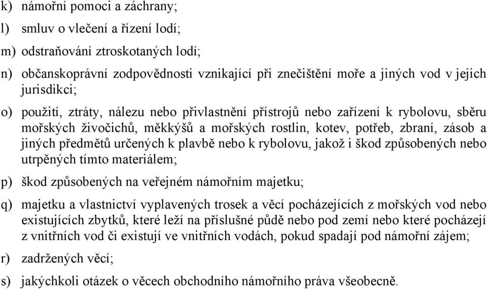 nebo k rybolovu, jakož i škod způsobených nebo utrpěných tímto materiálem; p) škod způsobených na veřejném námořním majetku; q) majetku a vlastnictví vyplavených trosek a věcí pocházejících z