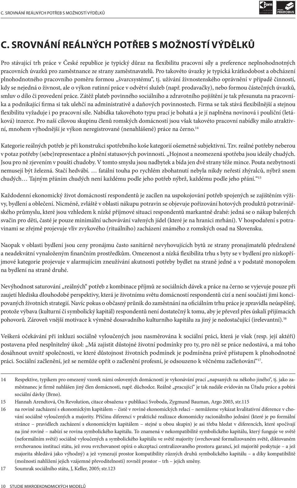 strany zaměstnavatelů. Pro takovéto úvazky je typická krátkodobost a obcházení plnohodnotného pracovního poměru formou švarcsystému, tj.