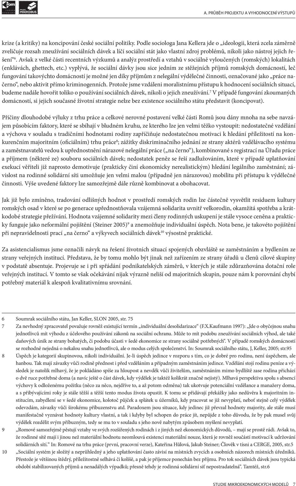 Avšak z velké části recentních výzkumů a analýz prostředí a vztahů v sociálně vyloučených (romských) lokalitách (enklávách, ghettech, etc.