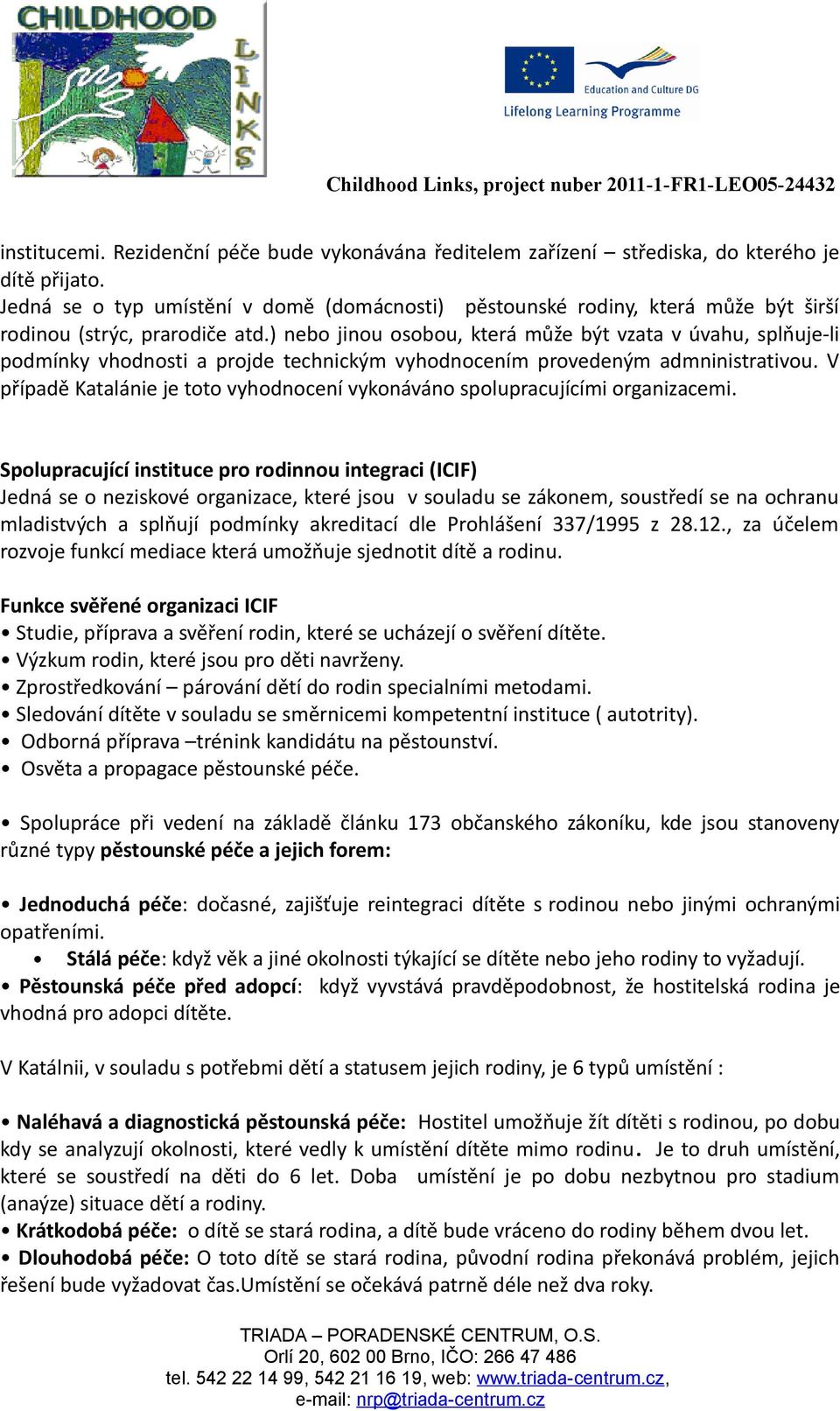 ) nebo jinou osobou, která může být vzata v úvahu, splňuje-li podmínky vhodnosti a projde technickým vyhodnocením provedeným admninistrativou.