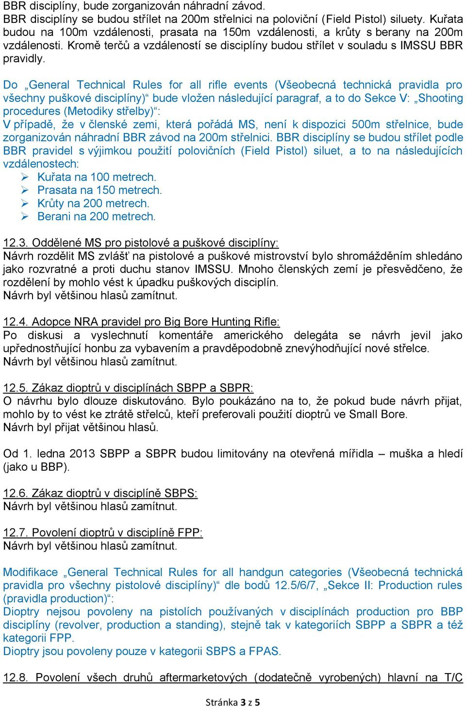 Do General Technical Rules for all rifle events (Všeobecná technická pravidla pro všechny puškové disciplíny) bude vložen následující paragraf, a to do Sekce V: Shooting procedures (Metodiky střelby)