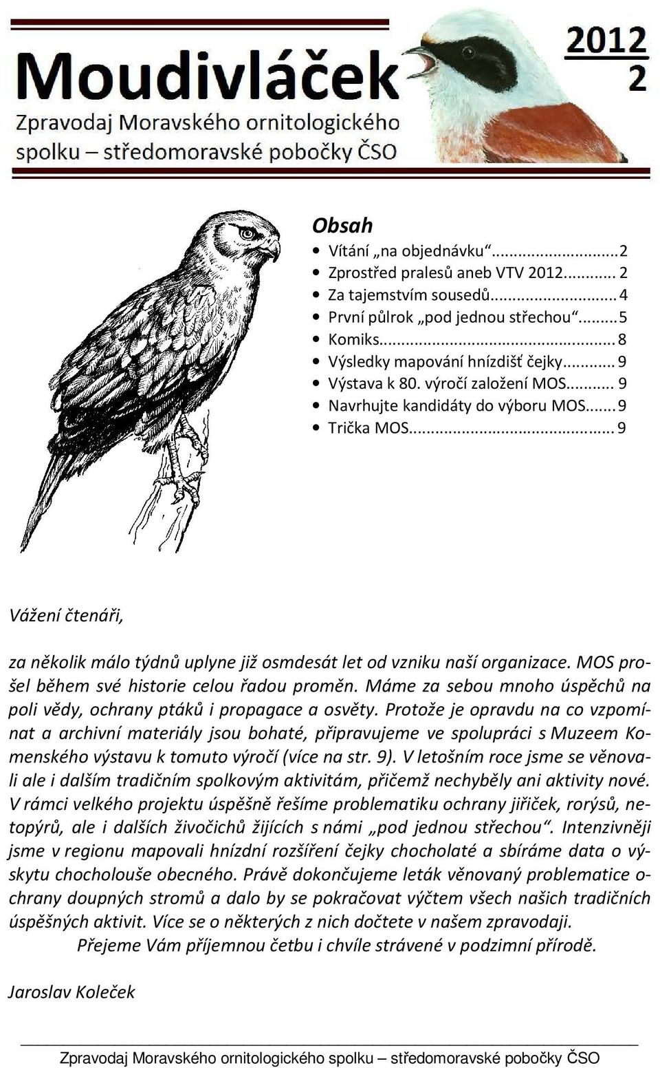 .. 9 Vážení čtenáři, za několik málo týdnů uplyne již osmdesát let od vzniku naší organizace. MOS prošel během své historie celou řadou proměn.