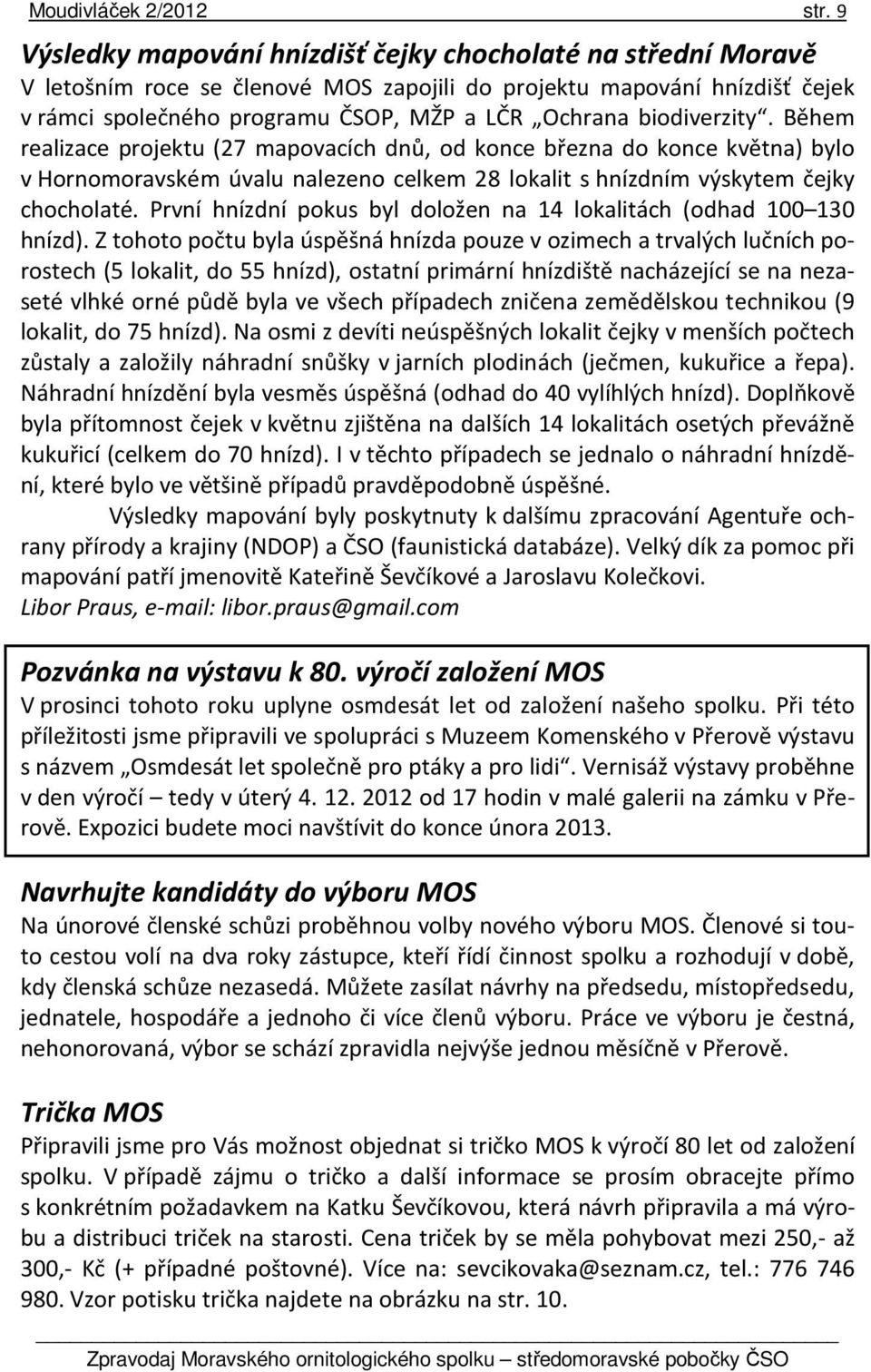 biodiverzity. Během realizace projektu (27 mapovacích dnů, od konce března do konce května) bylo v Hornomoravském úvalu nalezeno celkem 28 lokalit s hnízdním výskytem čejky chocholaté.