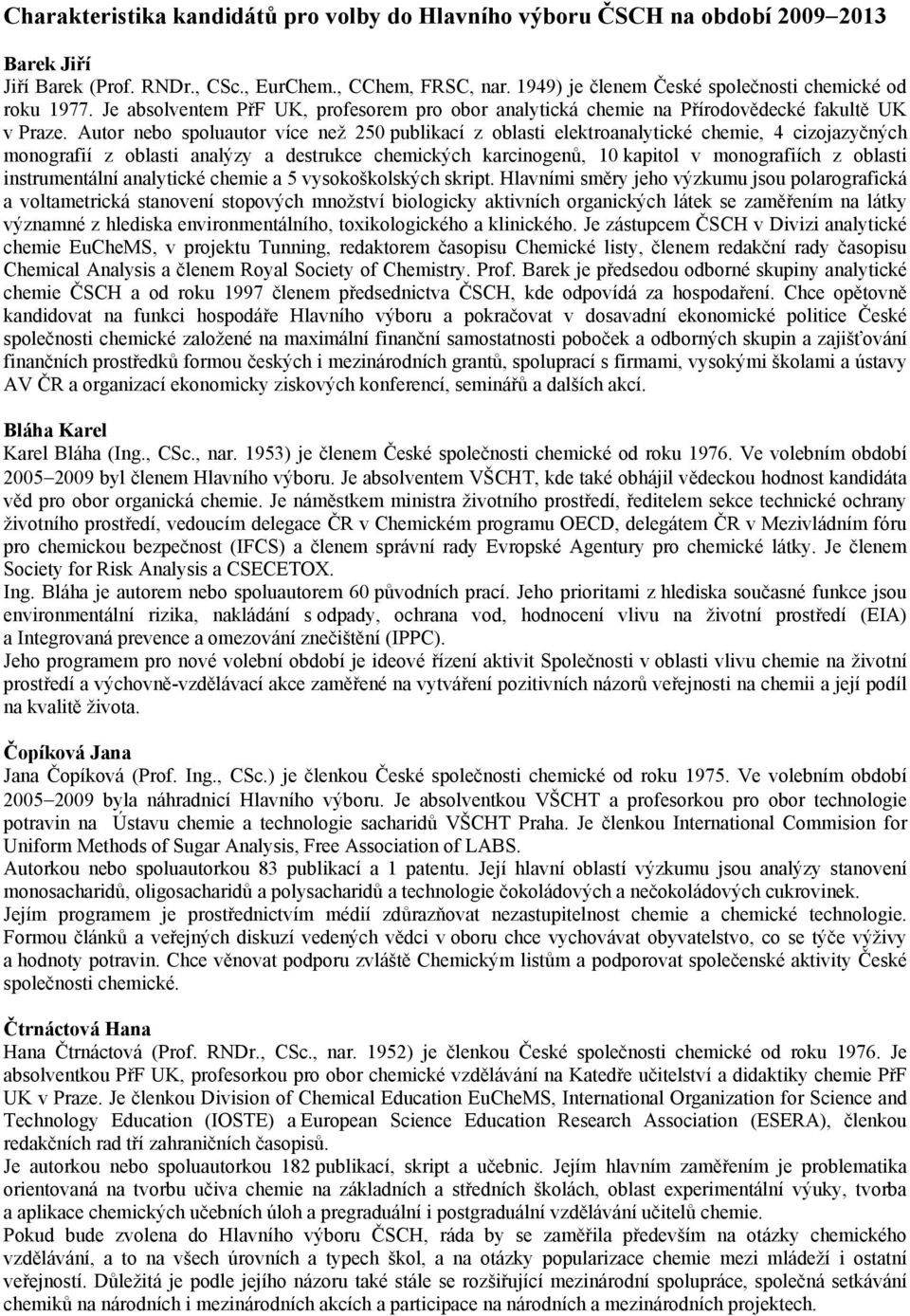 Autor nebo spoluautor více než 250 publikací z oblasti elektroanalytické chemie, 4 cizojazyčných monografií z oblasti analýzy a destrukce chemických karcinogenů, 10 kapitol v monografiích z oblasti