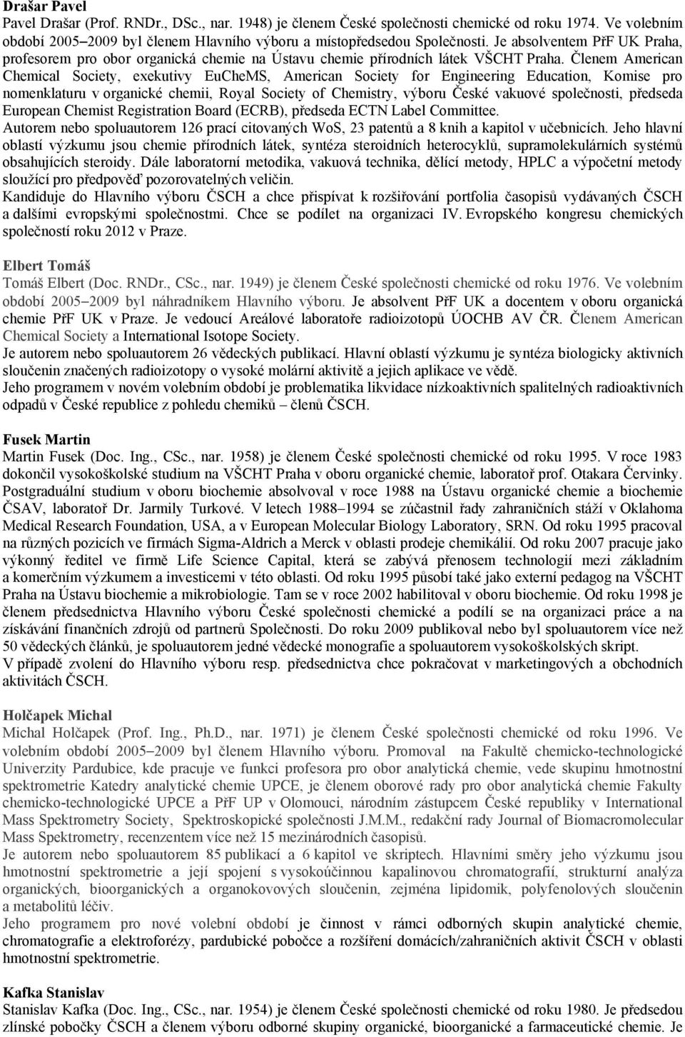 Členem American Chemical Society, exekutivy EuCheMS, American Society for Engineering Education, Komise pro nomenklaturu v organické chemii, Royal Society of Chemistry, výboru České vakuové