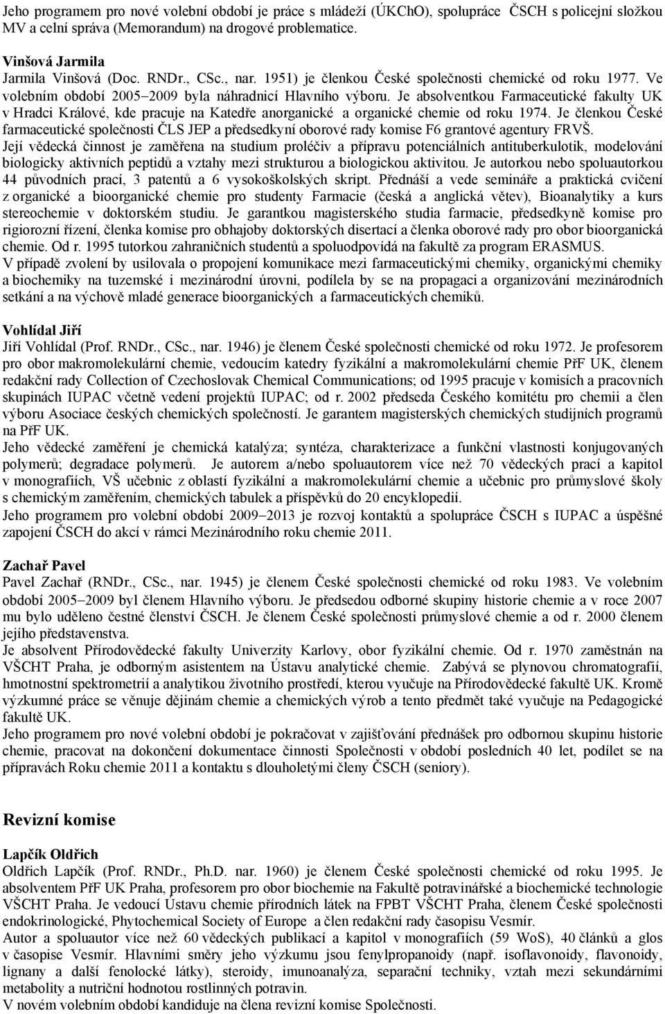 Je absolventkou Farmaceutické fakulty UK v Hradci Králové, kde pracuje na Katedře anorganické a organické chemie od roku 1974.