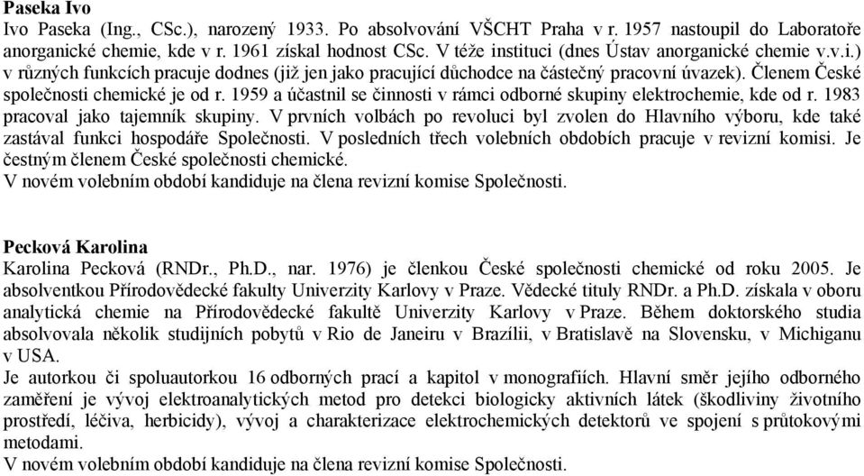 1959 a účastnil se činnosti v rámci odborné skupiny elektrochemie, kde od r. 1983 pracoval jako tajemník skupiny.