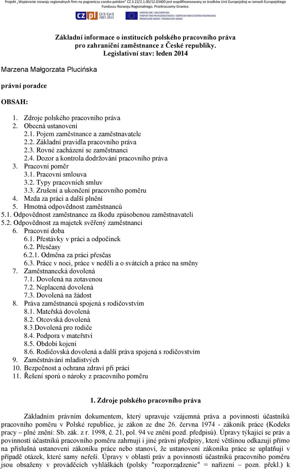 Dozor a kontrola dodržování pracovního práva 3. Pracovní poměr 3.1. Pracovní smlouva 3.2. Typy pracovních smluv 3.3. Zrušení a ukončení pracovního poměru 4. Mzda za práci a další plnění 5.