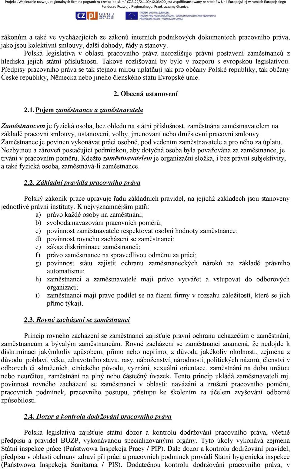 Předpisy pracovního práva se tak stejnou mírou uplatňují jak pro občany Polské republiky, tak občany České republiky, Německa nebo jiného členského státu Evropské unie. 2.1.