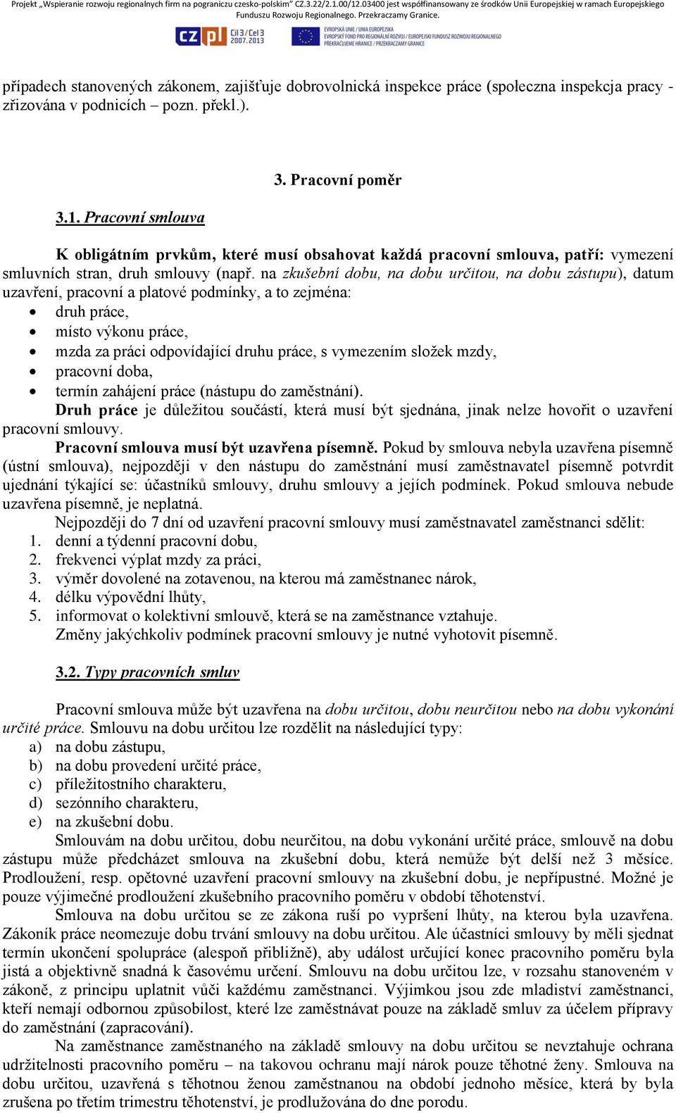 na zkušební dobu, na dobu určitou, na dobu zástupu), datum uzavření, pracovní a platové podmínky, a to zejména: druh práce, místo výkonu práce, mzda za práci odpovídající druhu práce, s vymezením