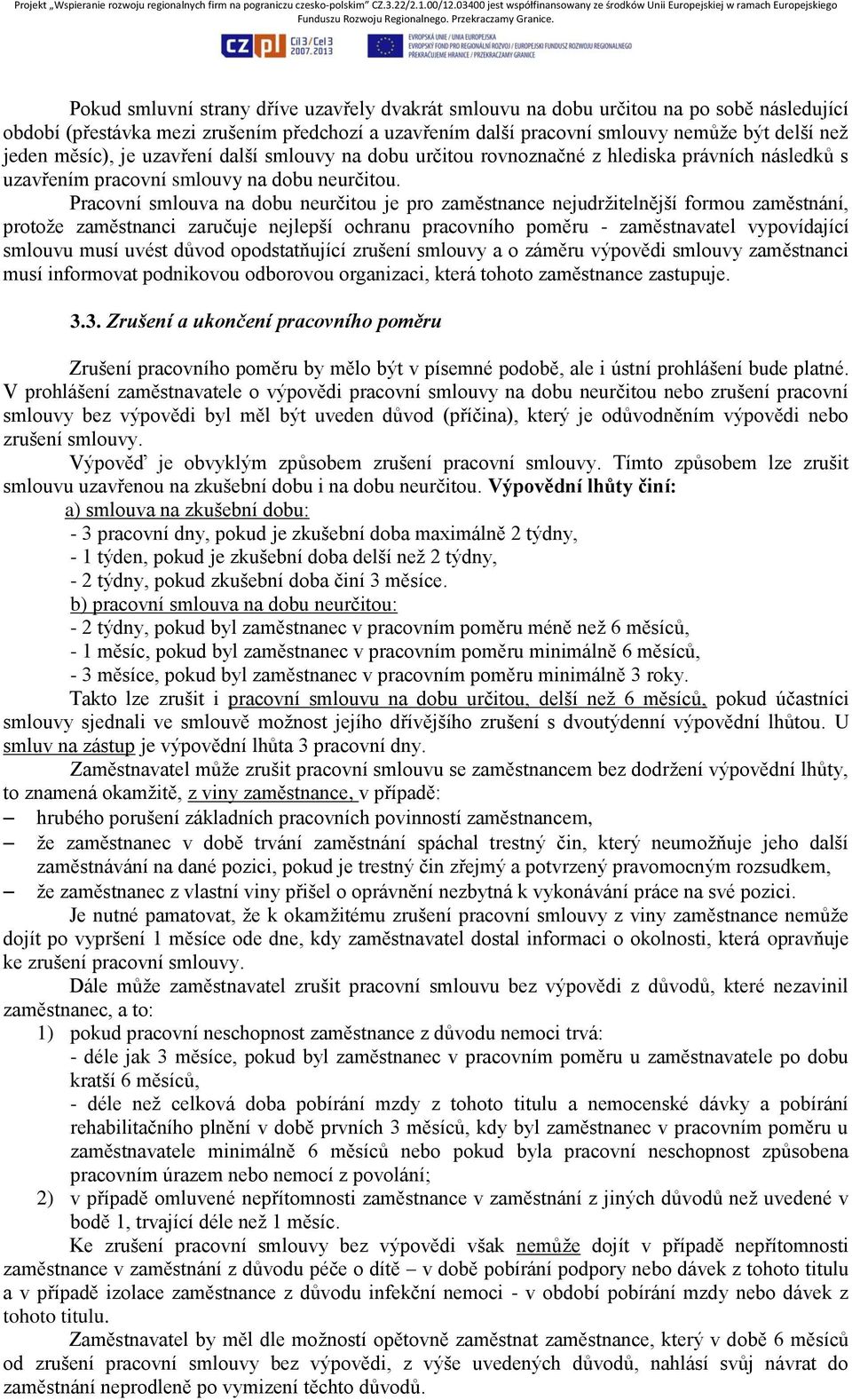 Pracovní smlouva na dobu neurčitou je pro zaměstnance nejudržitelnější formou zaměstnání, protože zaměstnanci zaručuje nejlepší ochranu pracovního poměru - zaměstnavatel vypovídající smlouvu musí