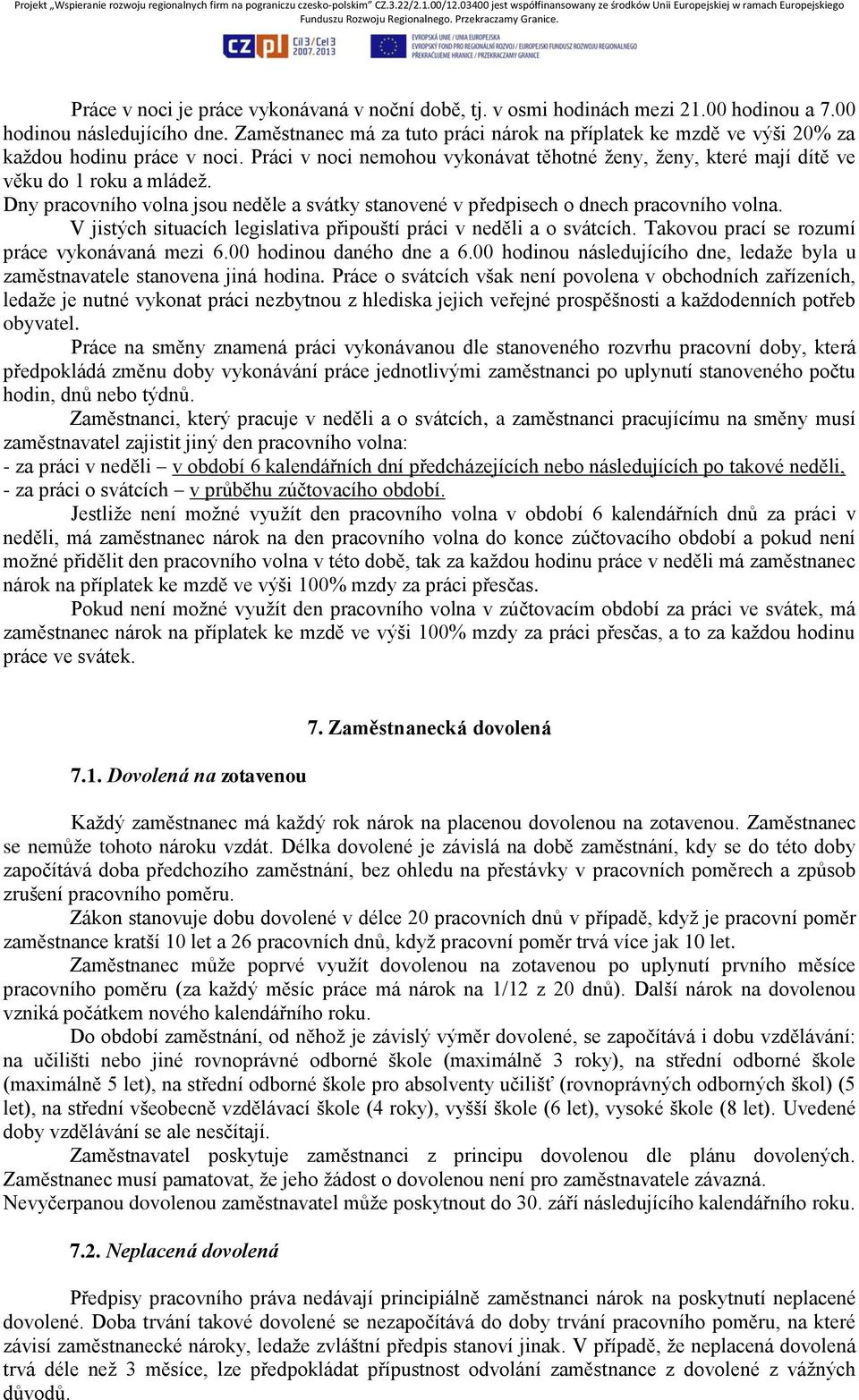 Dny pracovního volna jsou neděle a svátky stanovené v předpisech o dnech pracovního volna. V jistých situacích legislativa připouští práci v neděli a o svátcích.