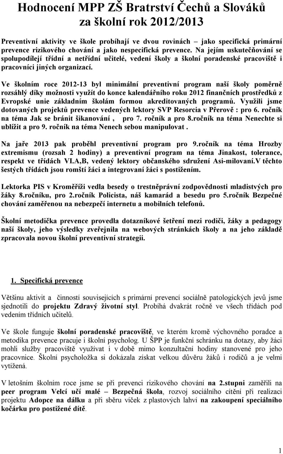 Ve školním roce 2012-13 byl minimální preventivní program naší školy poměrně rozsáhlý díky možnosti využít do konce kalendářního roku 2012 finančních prostředků z Evropské unie základním školám