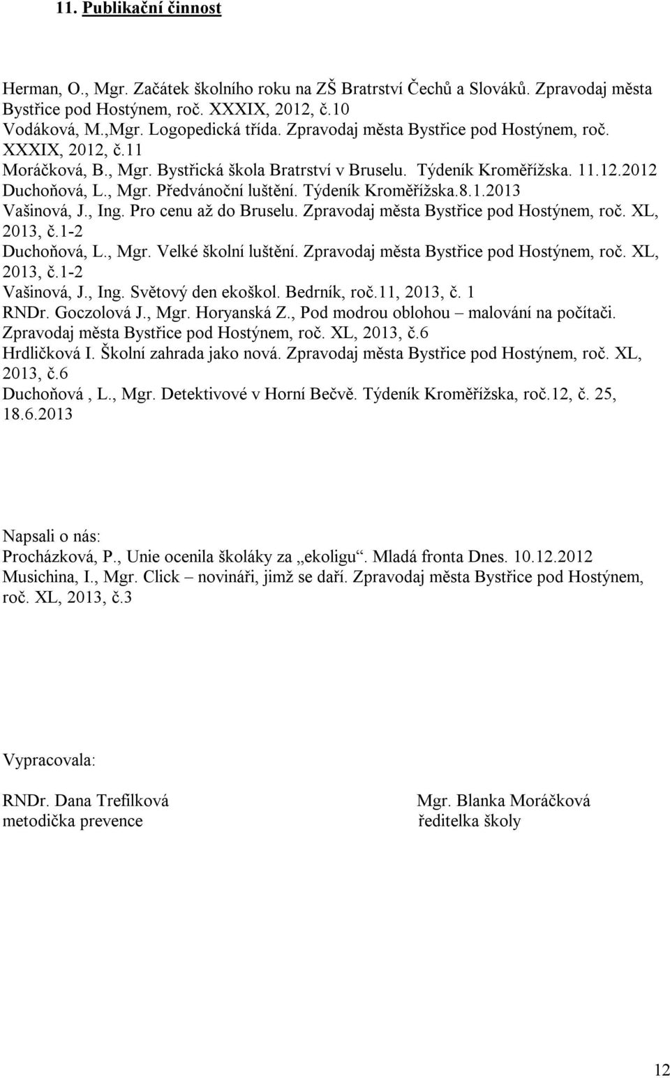 Týdeník Kroměřížska.8.1.2013 Vašinová, J., Ing. Pro cenu až do Bruselu. Zpravodaj města Bystřice pod Hostýnem, roč. XL, 2013, č.1-2 Duchoňová, L., Mgr. Velké školní luštění.